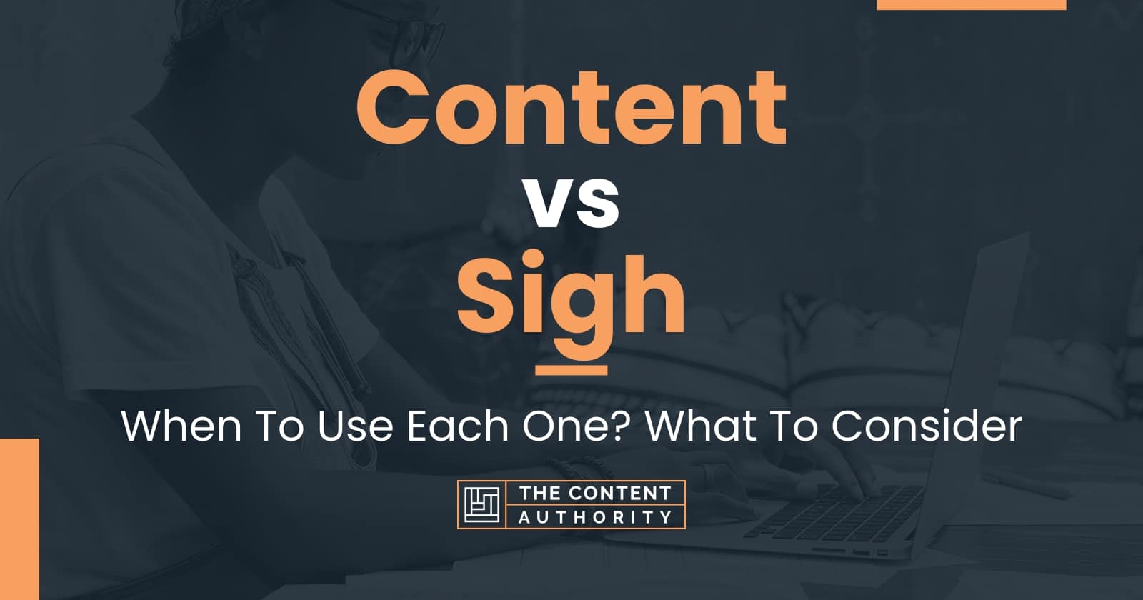 Content vs Sigh: When To Use Each One? What To Consider