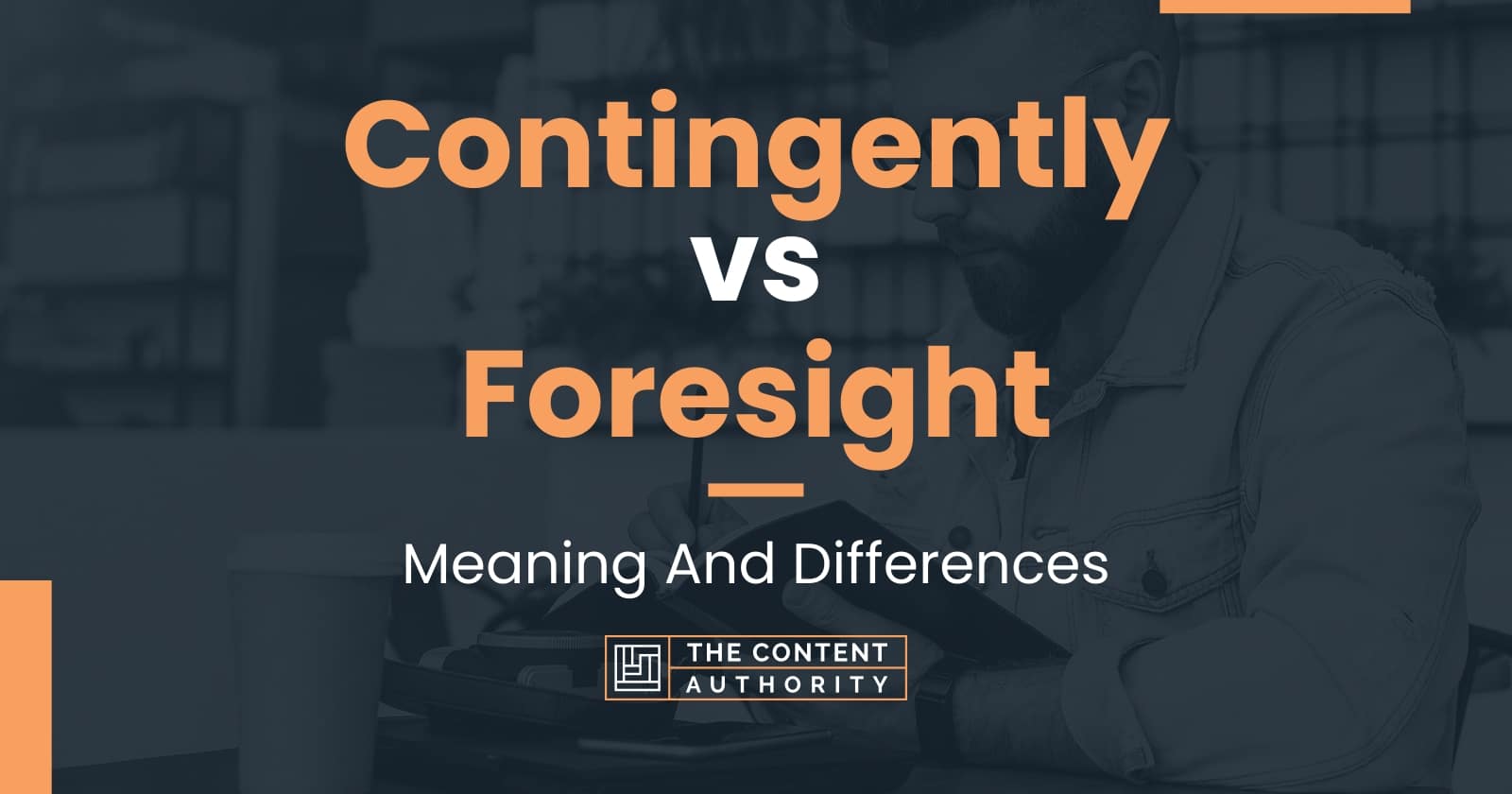 Contingently vs Foresight: Meaning And Differences