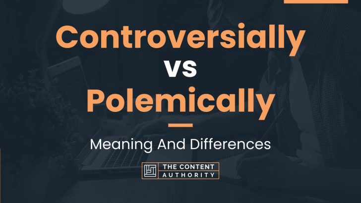 Controversially vs Polemically: Meaning And Differences