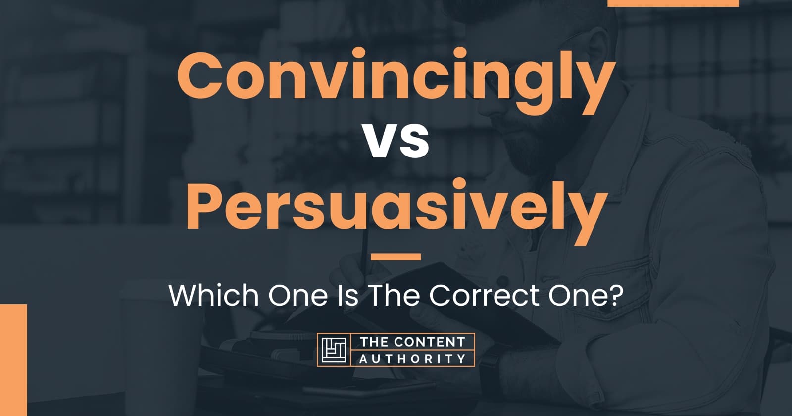 Convincingly vs Persuasively: Which One Is The Correct One?