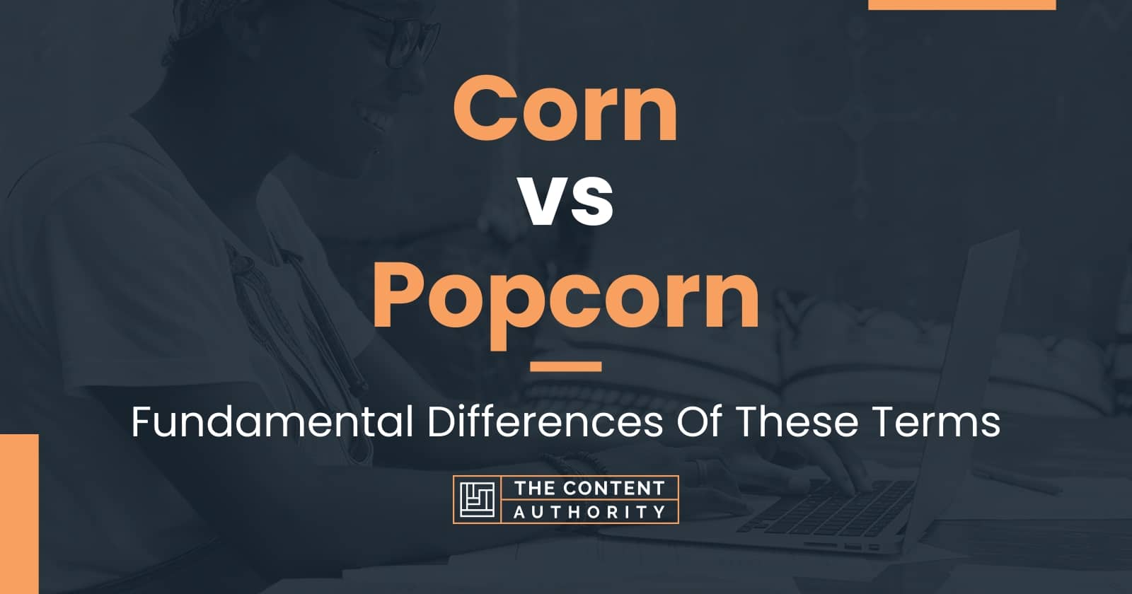 Corn vs Popcorn: Fundamental Differences Of These Terms