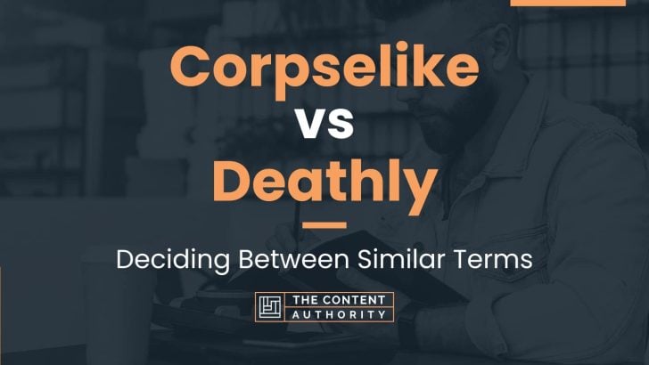 Corpselike vs Deathly: Deciding Between Similar Terms