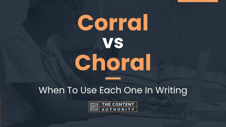 Corral vs Choral: When To Use Each One In Writing