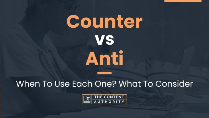 Counter vs Anti: When To Use Each One? What To Consider
