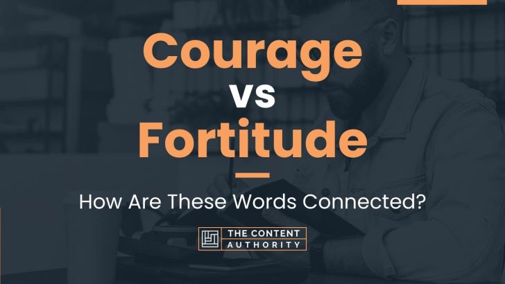 Courage vs Fortitude: How Are These Words Connected?