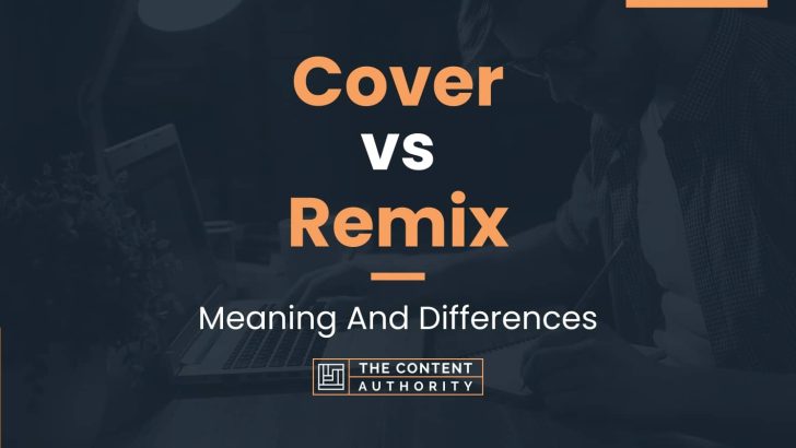 Cover vs Remix: Meaning And Differences