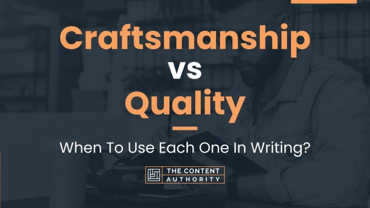 Craftsmanship vs Quality: When To Use Each One In Writing?