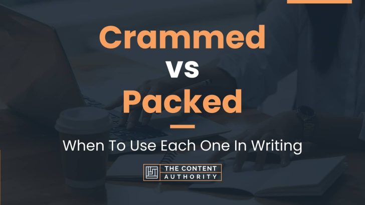 Crammed vs Packed: When To Use Each One In Writing