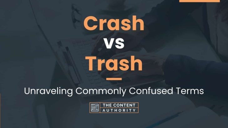 Crash vs Trash: Unraveling Commonly Confused Terms