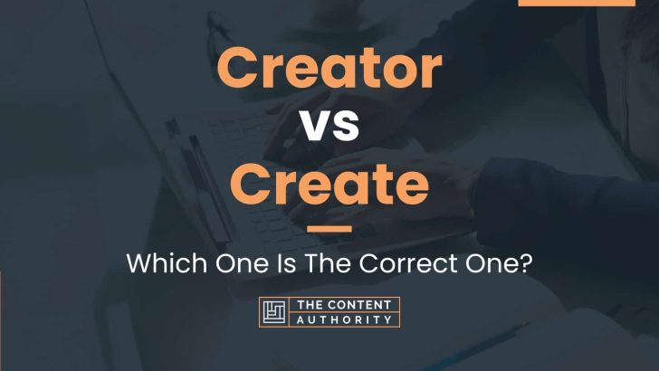 Creator vs Create: Which One Is The Correct One?