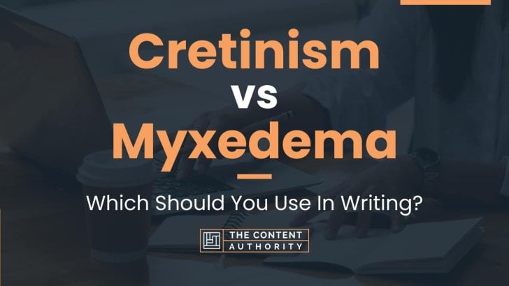 Cretinism vs Myxedema: Which Should You Use In Writing?