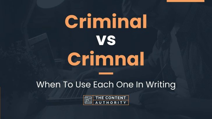 Criminal vs Crimnal: When To Use Each One In Writing
