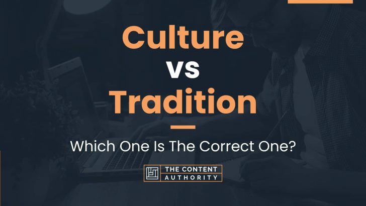 Culture vs Tradition: Which One Is The Correct One?