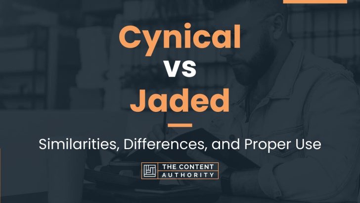Cynical vs Jaded: Similarities, Differences, and Proper Use