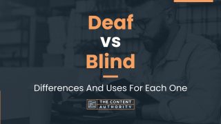 Deaf vs Blind: Differences And Uses For Each One