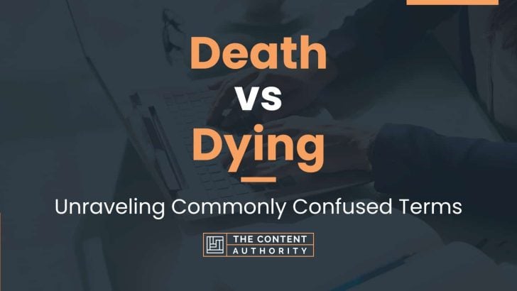 Death vs Dying: Unraveling Commonly Confused Terms