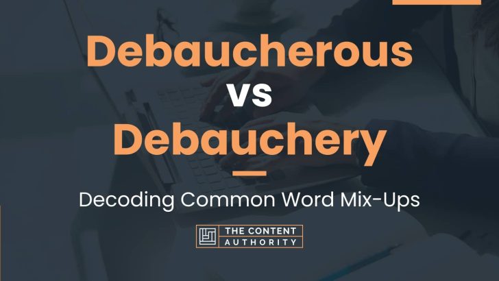 Debaucherous vs Debauchery: Decoding Common Word Mix-Ups