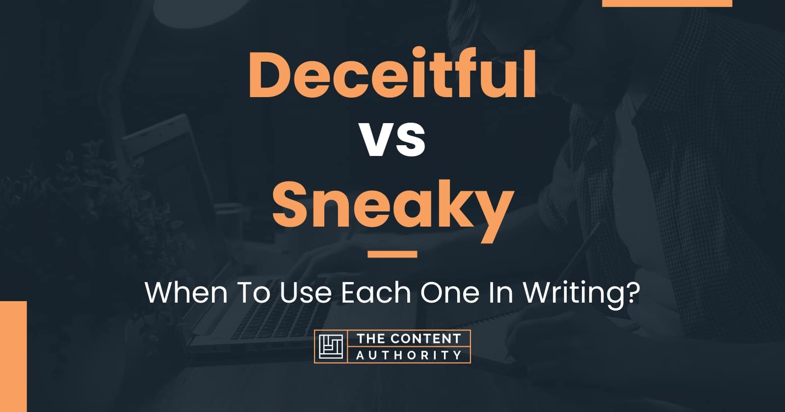 Deceitful vs Sneaky: When To Use Each One In Writing?