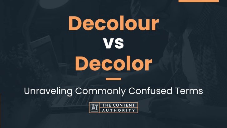 Decolour vs Decolor: Unraveling Commonly Confused Terms