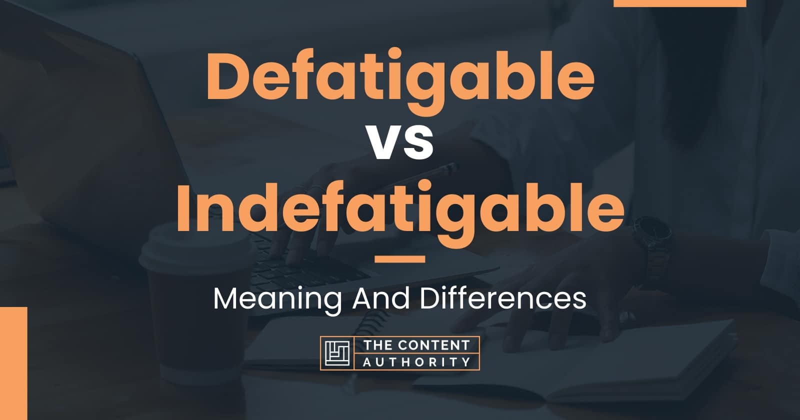 Defatigable vs Indefatigable: Meaning And Differences