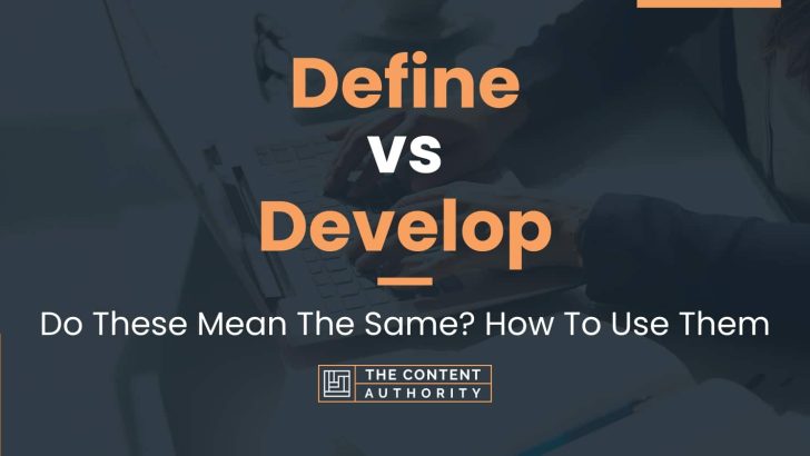 Define vs Develop: Do These Mean The Same? How To Use Them
