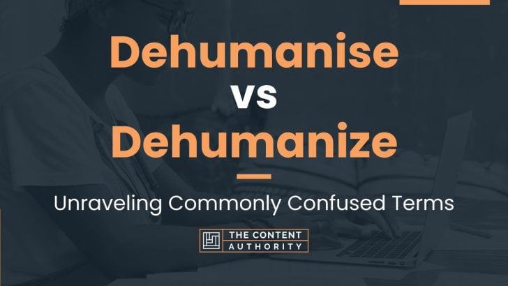 Dehumanise vs Dehumanize: Unraveling Commonly Confused Terms