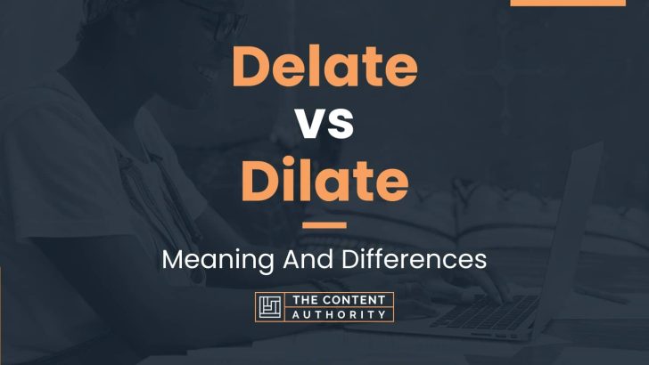 Delate vs Dilate: Meaning And Differences