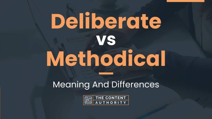 Deliberate vs Methodical: Meaning And Differences