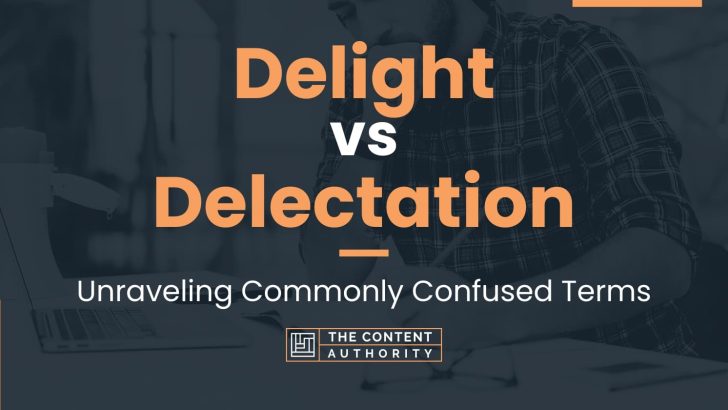 Delight vs Delectation: Unraveling Commonly Confused Terms