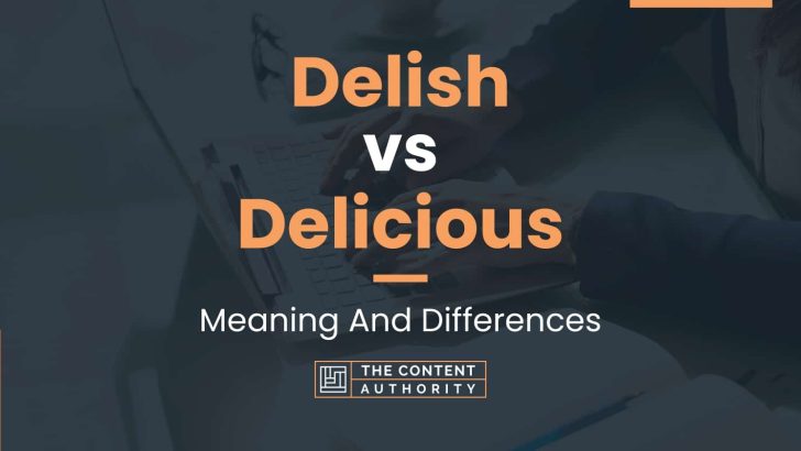 Delish vs Delicious: Meaning And Differences