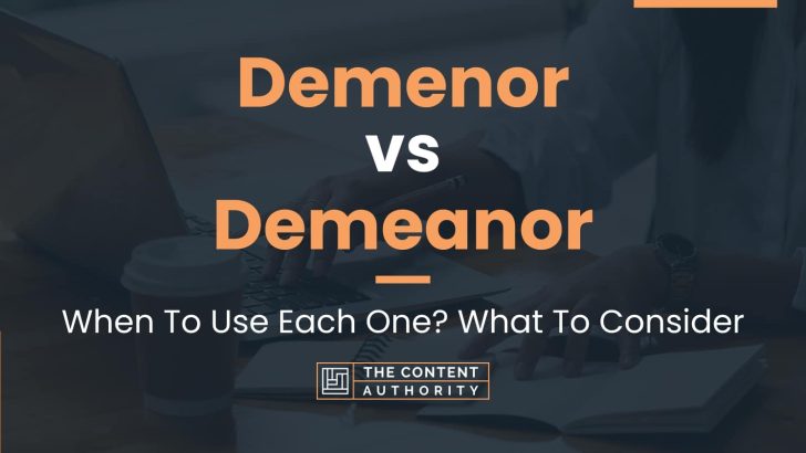 Demenor vs Demeanor: When To Use Each One? What To Consider