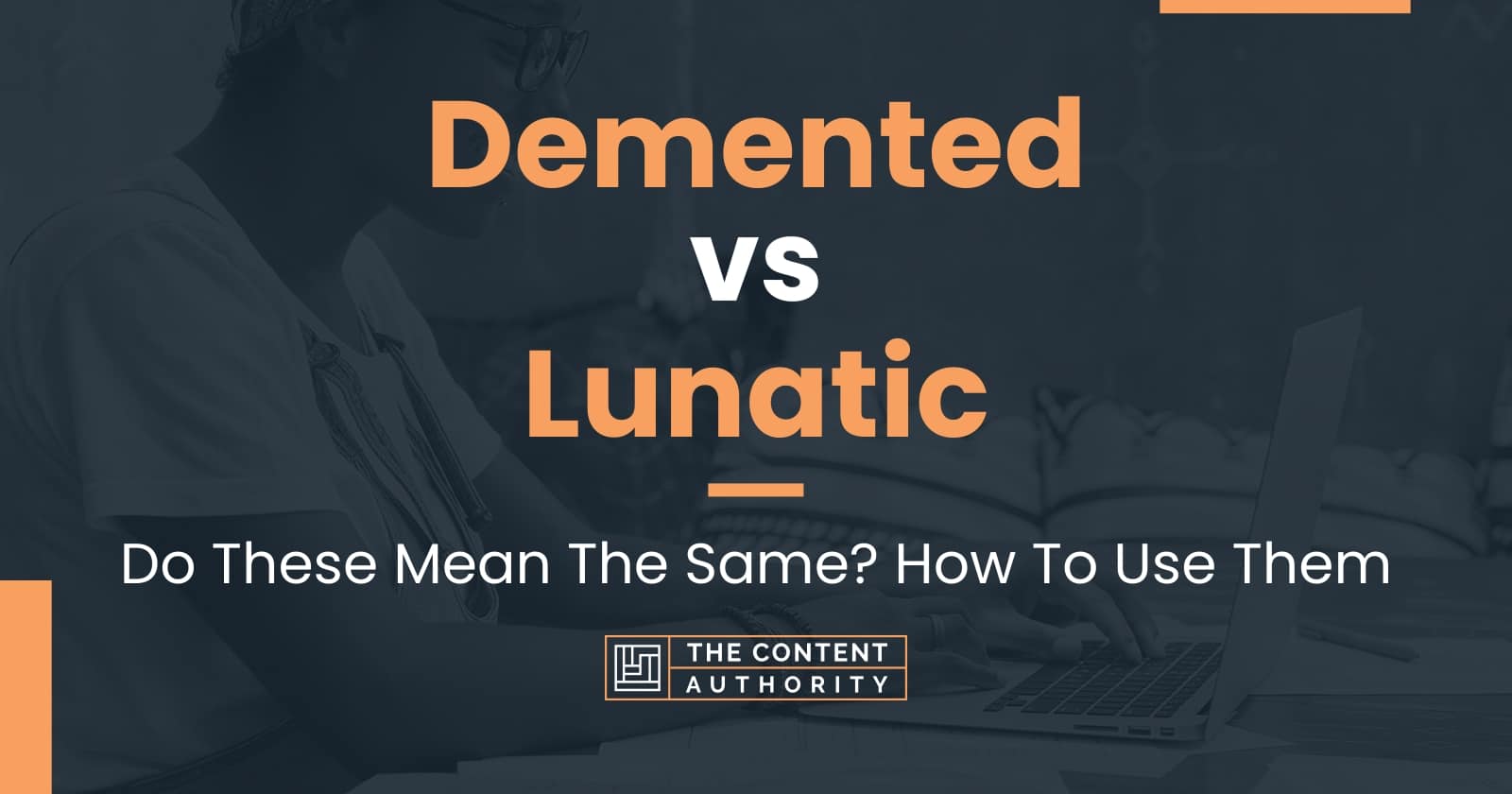 Demented vs Lunatic Do These Mean The Same? How To Use Them