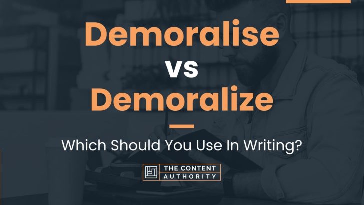 Demoralise vs Demoralize: Which Should You Use In Writing?