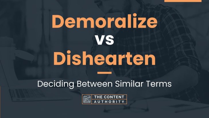 Demoralize vs Dishearten: Deciding Between Similar Terms