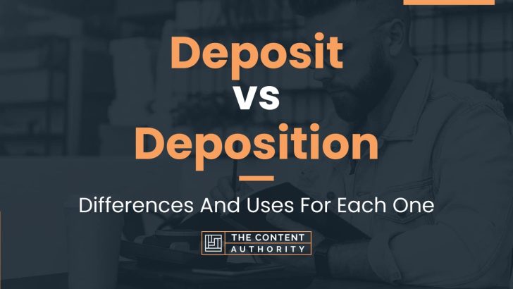Deposit vs Deposition: Differences And Uses For Each One