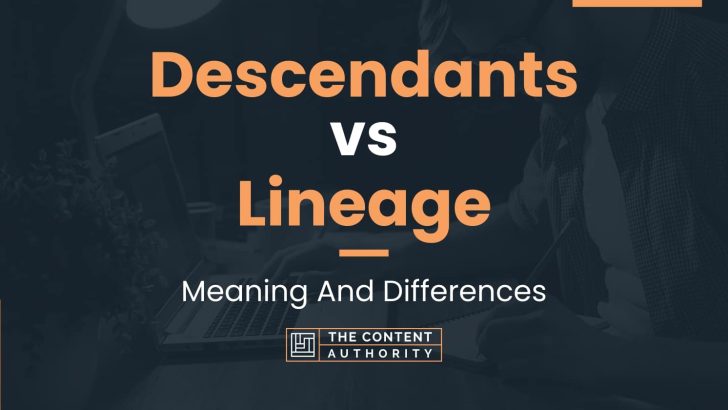 Descendants vs Lineage: Meaning And Differences