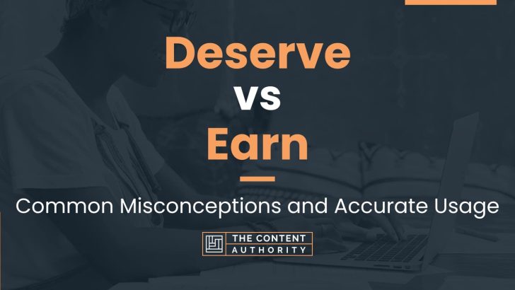 Deserve vs Earn: Common Misconceptions and Accurate Usage