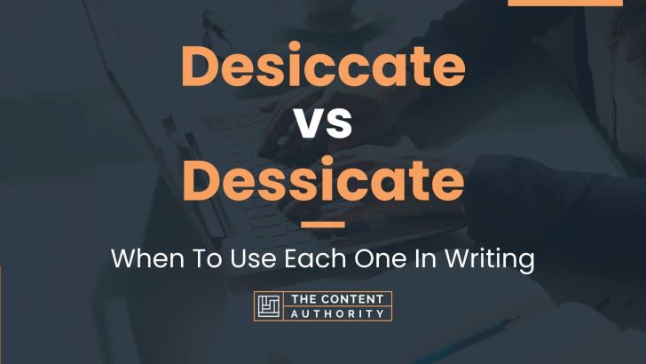 Desiccate vs Dessicate: When To Use Each One In Writing