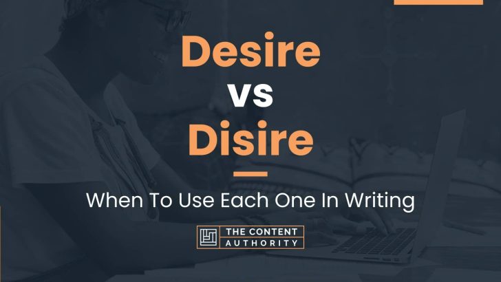 Desire vs Disire: When To Use Each One In Writing