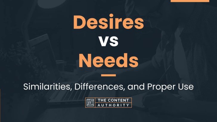 Desires vs Needs: Similarities, Differences, and Proper Use