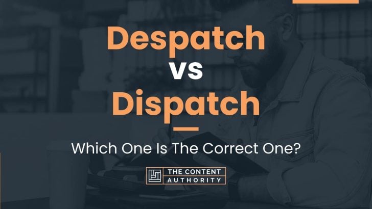 Despatch vs Dispatch: Which One Is The Correct One?