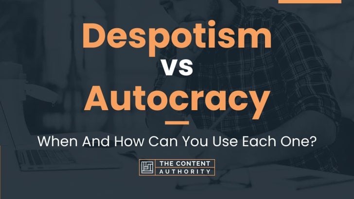 Despotism vs Autocracy: When And How Can You Use Each One?