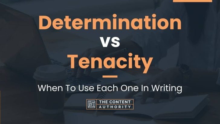 Determination vs Tenacity: When To Use Each One In Writing
