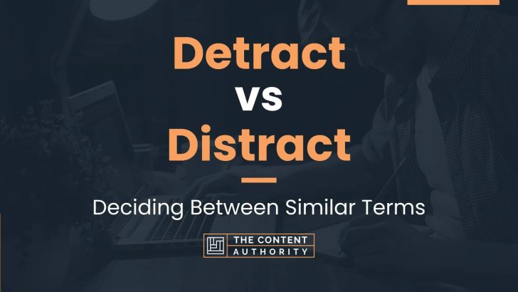Detract vs Distract: Deciding Between Similar Terms