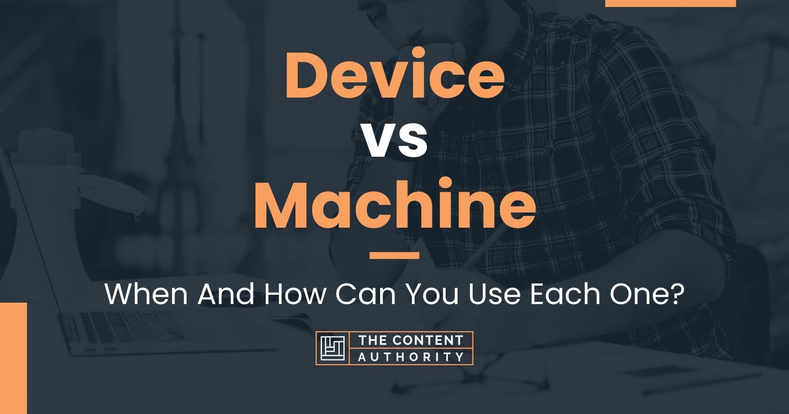 Device vs Machine: When And How Can You Use Each One?