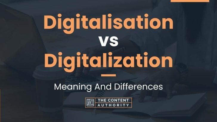 Digitalisation vs Digitalization: Meaning And Differences