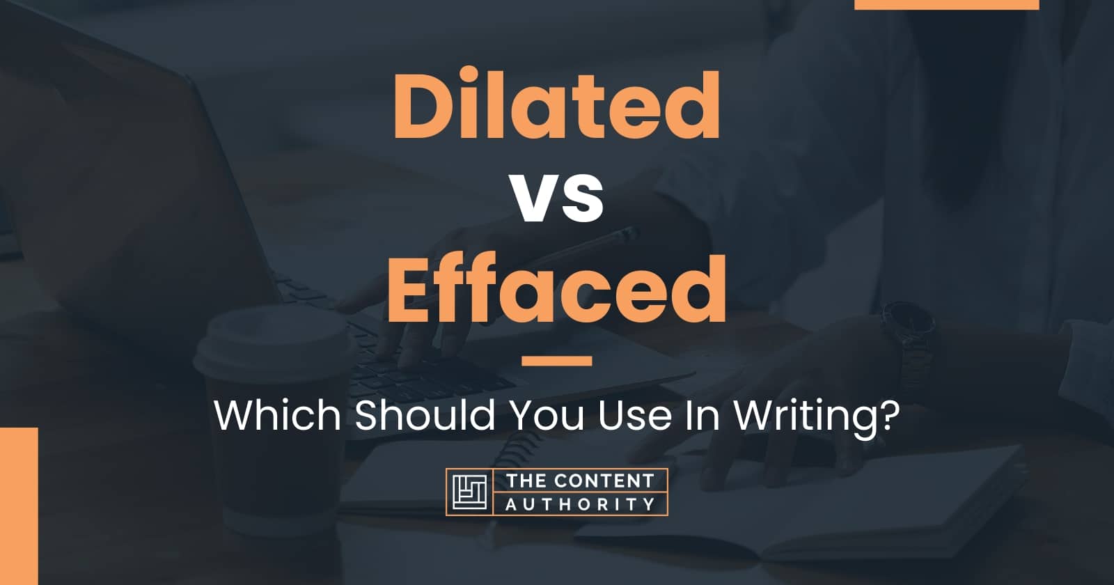 Dilated Vs Effaced: Which Should You Use In Writing?