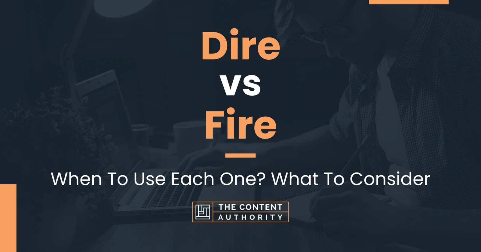 Dire vs Fire: When To Use Each One? What To Consider