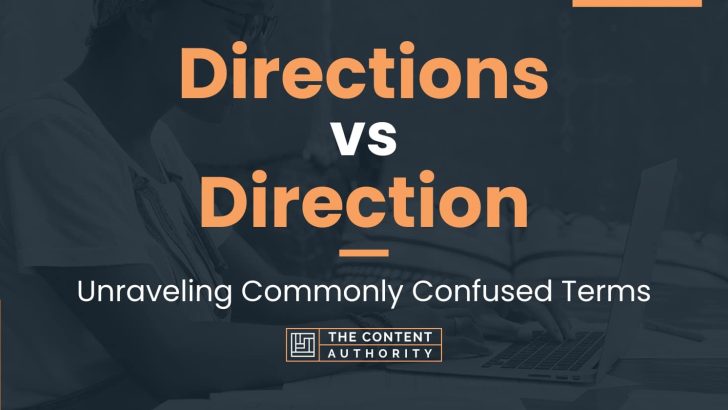 Directions vs Direction: Unraveling Commonly Confused Terms