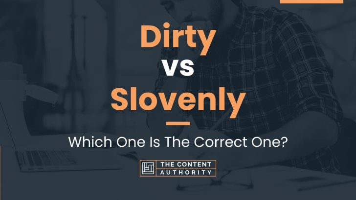 Dirty vs Slovenly: Which One Is The Correct One?